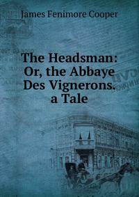The Headsman: Or, the Abbaye Des Vignerons. a Tale
