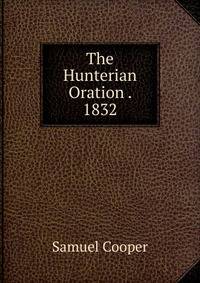 The Hunterian Oration . 1832