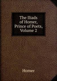 The Iliads of Homer, Prince of Poets, Volume 2
