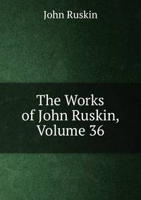 The Works of John Ruskin, Volume 36