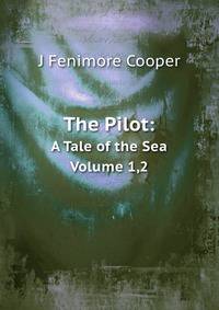 The Pilot:. A Tale of the Sea Volume 1,2