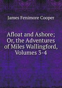 Afloat and Ashore; Or, the Adventures of Miles Wallingford, Volumes 3-4