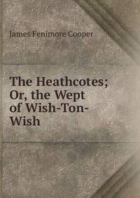 The Heathcotes; Or, the Wept of Wish-Ton-Wish