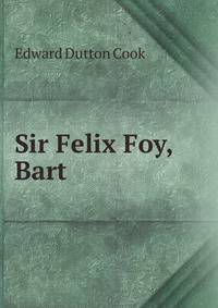 Sir Felix Foy, Bart