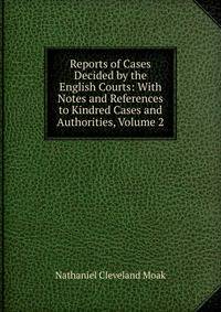 Reports of Cases Decided by the English Courts: With Notes and References to Kindred Cases and Authorities, Volume 2