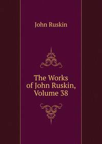 The Works of John Ruskin, Volume 38