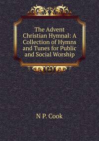 The Advent Christian Hymnal: A Collection of Hymns and Tunes for Public and Social Worship