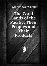 The Coral Lands of the Pacific: Their Peoples and Their Products
