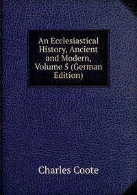An Ecclesiastical History, Ancient and Modern, Volume 5 (German Edition)
