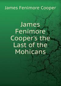 James Fenimore Cooper's the Last of the Mohicans
