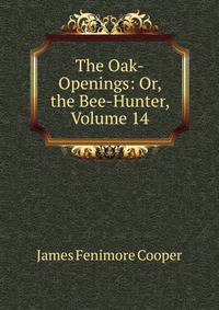 The Oak-Openings: Or, the Bee-Hunter, Volume 14