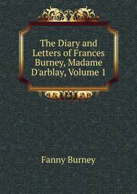 The Diary and Letters of Frances Burney, Madame D'arblay, Volume 1