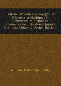 Histoire G?n?rale Des Voyages De D?couvertes Maritimes Et Continentales: Depuis Le Commencement Du Monde Jusqu'? Nos Jours, Volume 2 (French Edition)