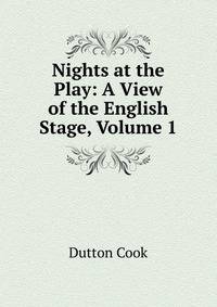 Nights at the Play: A View of the English Stage, Volume 1