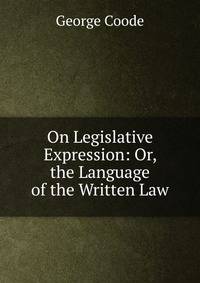 On Legislative Expression: Or, the Language of the Written Law