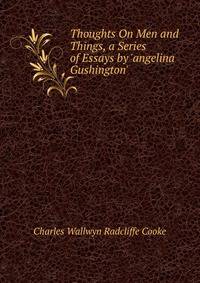 Thoughts On Men and Things, a Series of Essays by 'angelina Gushington'.