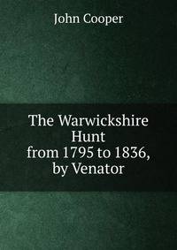 The Warwickshire Hunt from 1795 to 1836, by Venator
