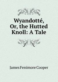 Wyandotte, Or, the Hutted Knoll: A Tale