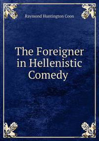The Foreigner in Hellenistic Comedy .