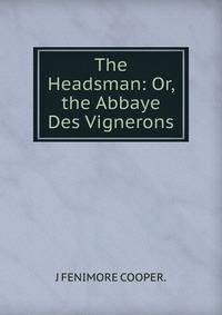 The Headsman: Or, the Abbaye Des Vignerons.