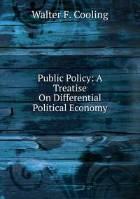 Public Policy: A Treatise On Differential Political Economy