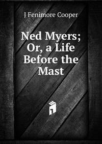 Ned Myers; Or, a Life Before the Mast