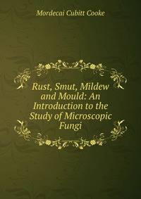 Rust, Smut, Mildew and Mould: An Introduction to the Study of Microscopic Fungi