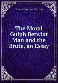 The Moral Gulph Betwixt Man and the Brute, an Essay