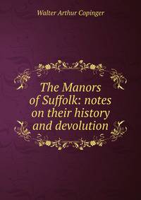 The Manors of Suffolk: notes on their history and devolution