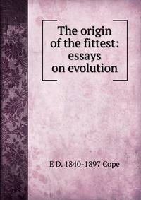The origin of the fittest: essays on evolution
