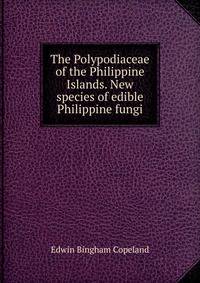 The Polypodiaceae of the Philippine Islands. New species of edible Philippine fungi