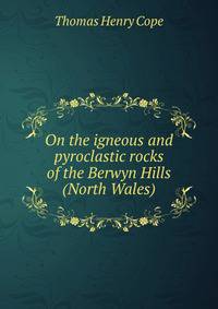 On the igneous and pyroclastic rocks of the Berwyn Hills (North Wales)