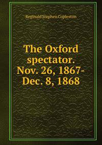 The Oxford spectator. Nov. 26, 1867-Dec. 8, 1868