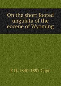 On the short footed ungulata of the eocene of Wyoming