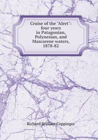 Cruise of the "Alert": four years in Patagonian, Polynesian, and Mascarene waters, 1878-82
