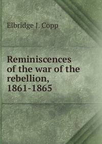 Reminiscences of the war of the rebellion, 1861-1865