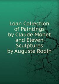 Loan Collection of Paintings by Claude Monet and Eleven Sculptures by Auguste Rodin