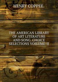 THE AMERICAN LIBRARY OF ART LITERATURE AND SONG. CHOICE SELECTIONS VOILUME-II