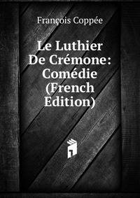 Le Luthier De Cremone: Comedie (French Edition)