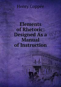 Elements of Rhetoric: Designed As a Manual of Instruction