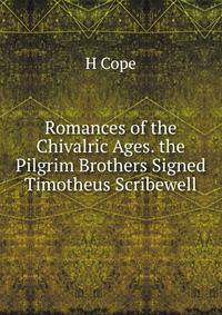 Romances of the Chivalric Ages. the Pilgrim Brothers Signed Timotheus Scribewell.