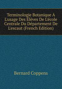 Terminologie Botanique ? L'usage Des ?l?ves De L'?cole Centrale Du D?partement De L'escaut (French Edition)