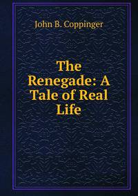 The Renegade: A Tale of Real Life