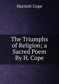 The Triumphs of Religion; a Sacred Poem By H. Cope.