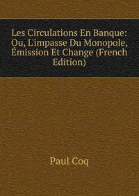 Les Circulations En Banque: Ou, L'impasse Du Monopole, ?mission Et Change (French Edition)