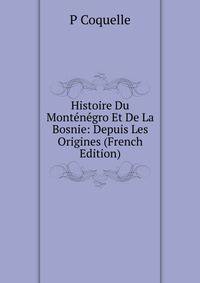 Histoire Du Montenegro Et De La Bosnie: Depuis Les Origines (French Edition)
