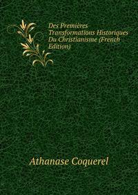 Des Premieres Transformations Historiques Du Christianisme (French Edition)