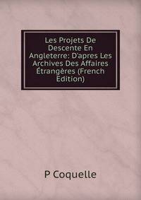 Les Projets De Descente En Angleterre: D'apres Les Archives Des Affaires ?trang?res (French Edition)