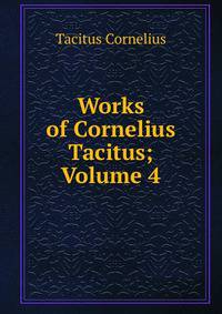 Works of Cornelius Tacitus; Volume 4