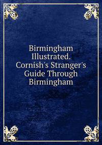 Birmingham Illustrated. Cornish's Stranger's Guide Through Birmingham